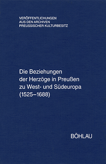 Die Beziehungen der Herzöge in Preußen zu West- und Südeuropa (1525-1688)