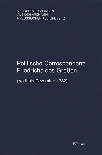 Politische Korrespondenz Friedrichs des Großen - April 1782 bis Dezember 1782